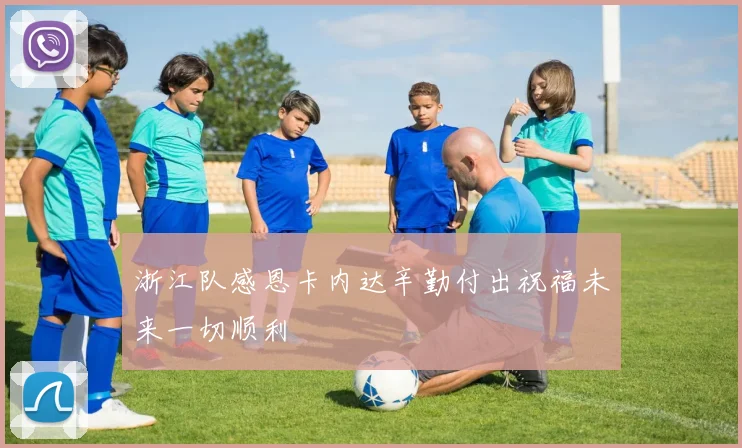 浙江队感恩卡内达辛勤付出祝福未来一切顺利