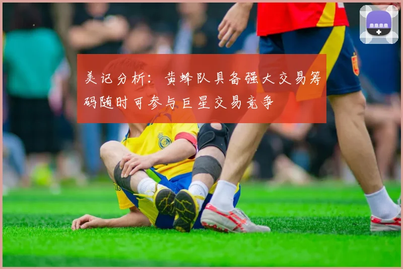 美记分析：黄蜂队具备强大交易筹码随时可参与巨星交易竞争